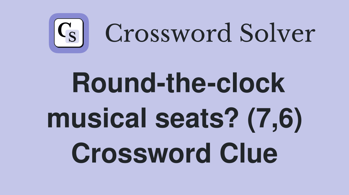 Roundtheclock musical seats? (7,6) Crossword Clue Answers